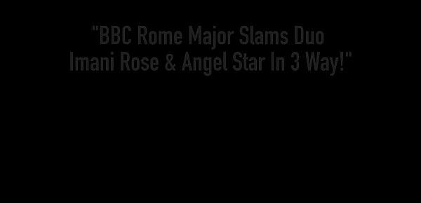  BBC Rome Major Slams Duo Imani Rose & Angel Star In 3 Way!